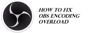 OBS Encoding Overload Fix